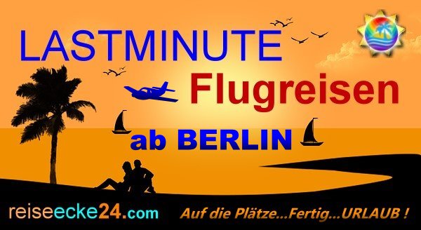 LASTMINUTE Reisen ab BERLIN LASTMINUTE Reisen ab BERLIN